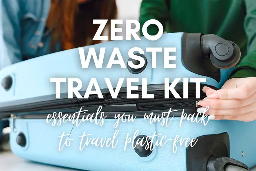 Zero Waste Travel Kit: 21 Essentials to Travel Plastic Free