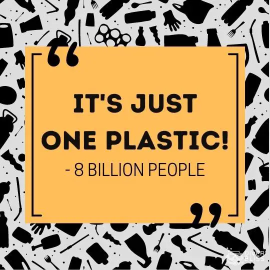 Say No to Plastic slogan: It’s just one plastic, said 8 billion people.