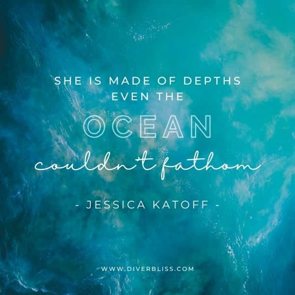 Inspirational Ocean Quotes for Instagram: 
She is made of depths even the ocean couldn't fathom - Jessica Katoff