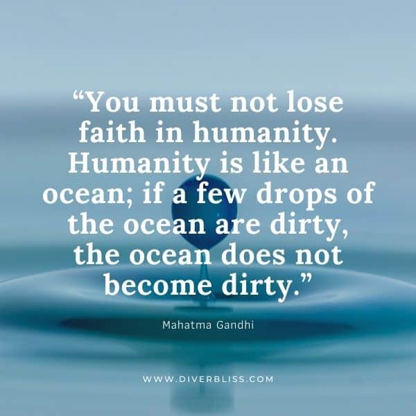 Inspirational Ocean Quotes for Instagram: "You must not lose faith in humanity. Humanity is like an ocean; if a few drops of the ocean are dirty, the ocean does not become dirty." – Mahatma Gandhi