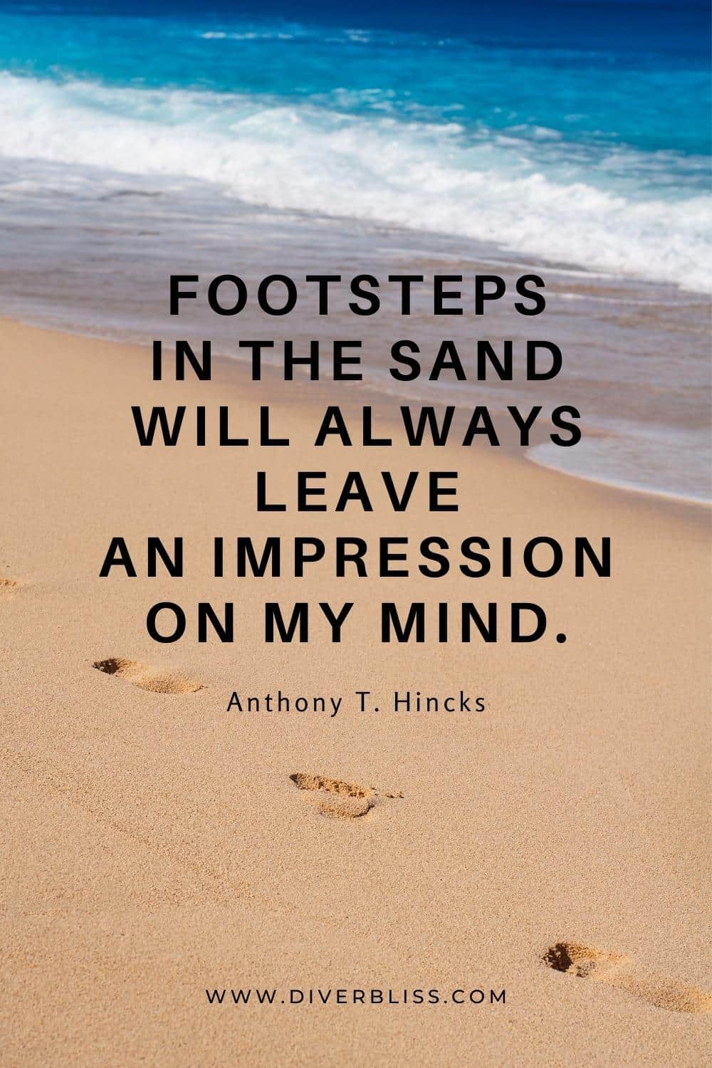 "Footsteps in the sand will always leave an impression on my mind.” —Anthony T. Hincks