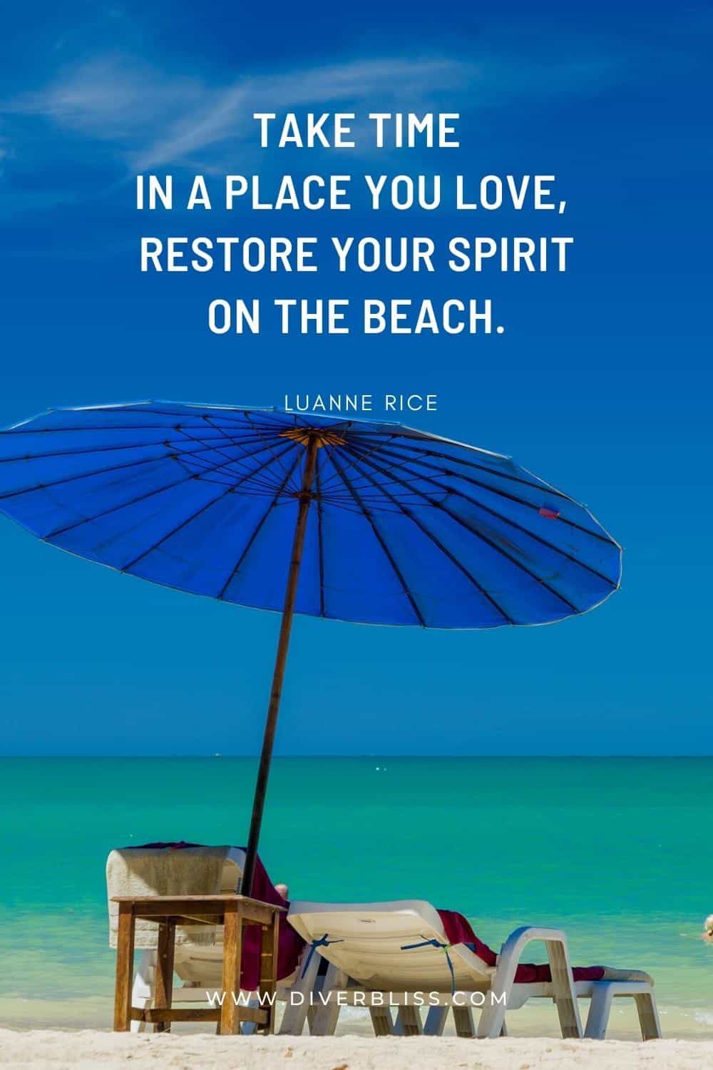 “Take time in a place you love, restore your spirit on the beach.” —Luanne Rice